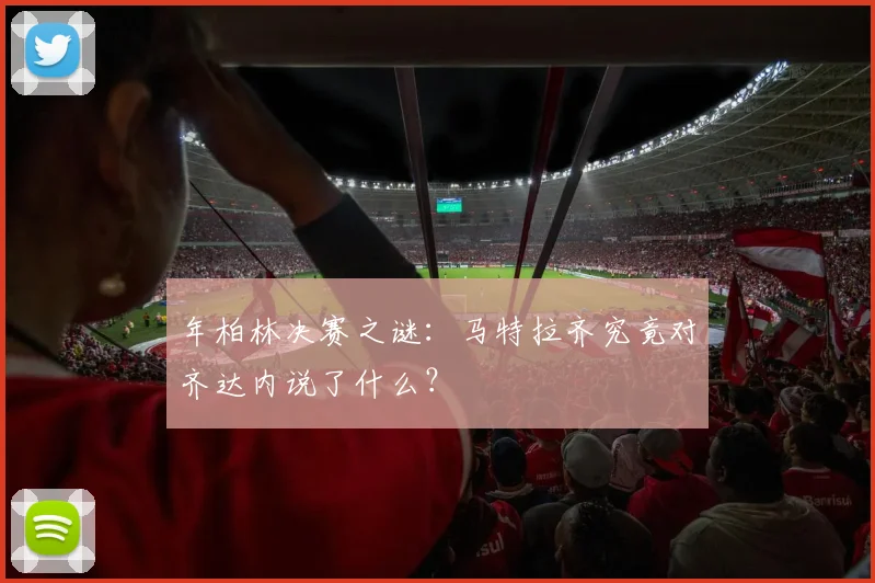 年柏林决赛之谜：马特拉齐究竟对齐达内说了什么？